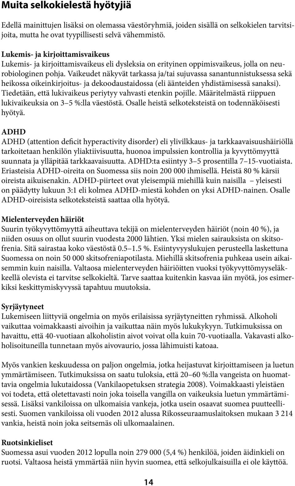 Vaikeudet näkyvät tarkassa ja/tai sujuvassa sanantunnistuksessa sekä heikossa oikeinkirjoitus- ja dekoodaustaidossa (eli äänteiden yhdistämisessä sanaksi).