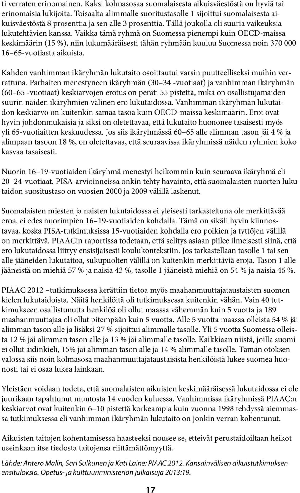 Vaikka tämä ryhmä on Suomessa pienempi kuin OECD-maissa keskimäärin (15 %), niin lukumääräisesti tähän ryhmään kuuluu Suomessa noin 370 000 16 65-vuotiasta aikuista.