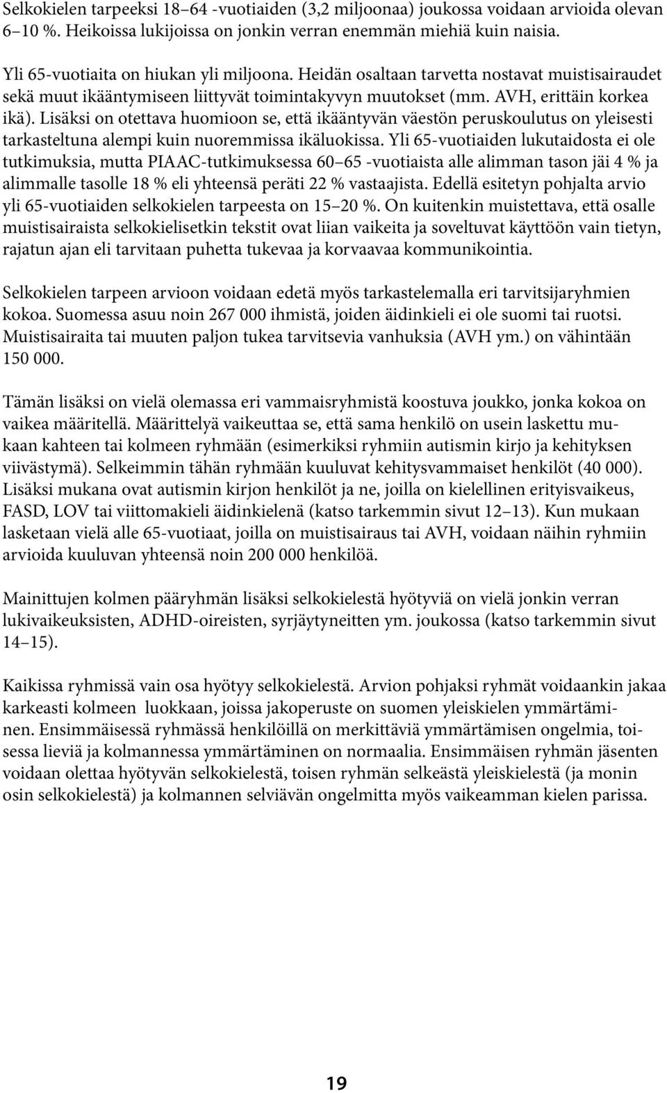 Lisäksi on otettava huomioon se, että ikääntyvän väestön peruskoulutus on yleisesti tarkasteltuna alempi kuin nuoremmissa ikäluokissa.