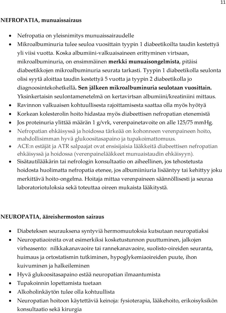 Tyypin 1 diabeetikolla seulonta olisi syytä aloittaa taudin kestettyä 5 vuotta ja tyypin 2 diabeetikolla jo diagnoosintekohetkellä. Sen jälkeen mikroalbuminuria seulotaan vuosittain.