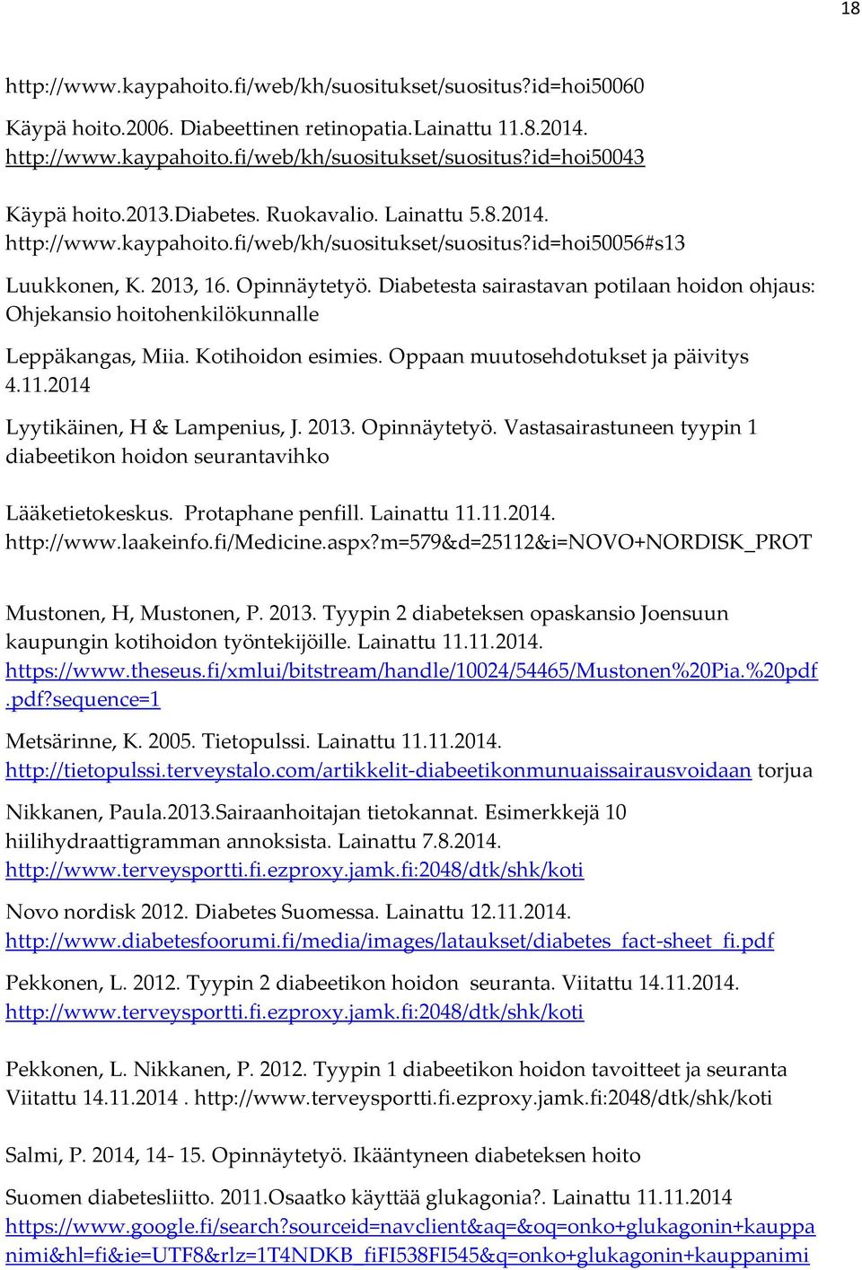 Diabetesta sairastavan potilaan hoidon ohjaus: Ohjekansio hoitohenkilökunnalle Leppäkangas, Miia. Kotihoidon esimies. Oppaan muutosehdotukset ja päivitys 4.11.2014 Lyytikäinen, H & Lampenius, J. 2013.