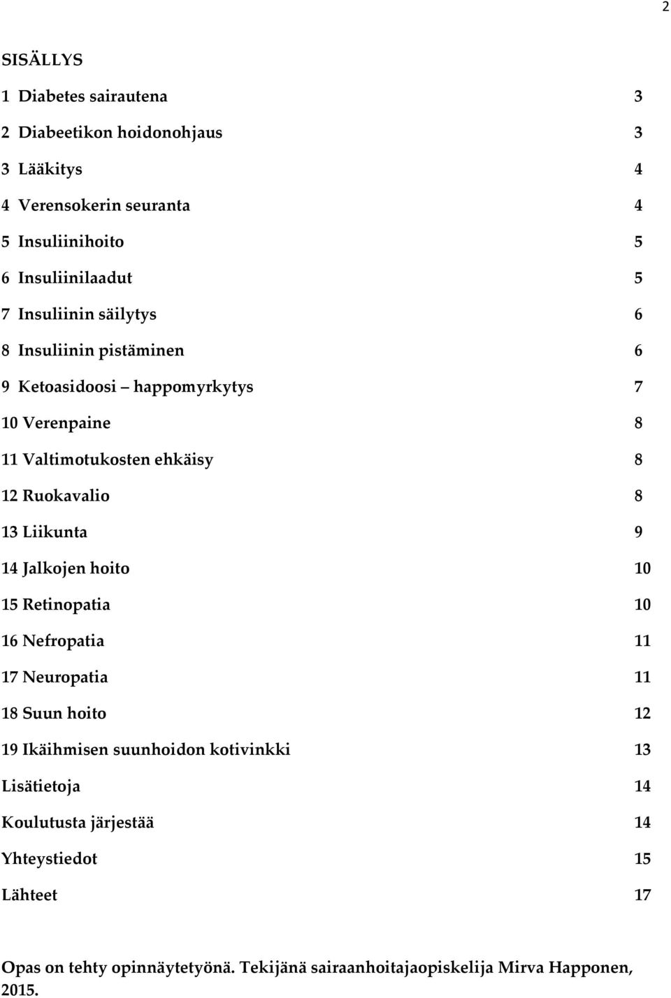 Liikunta 9 14 Jalkojen hoito 10 15 Retinopatia 10 16 Nefropatia 11 17 Neuropatia 11 18 Suun hoito 12 19 Ikäihmisen suunhoidon kotivinkki 13