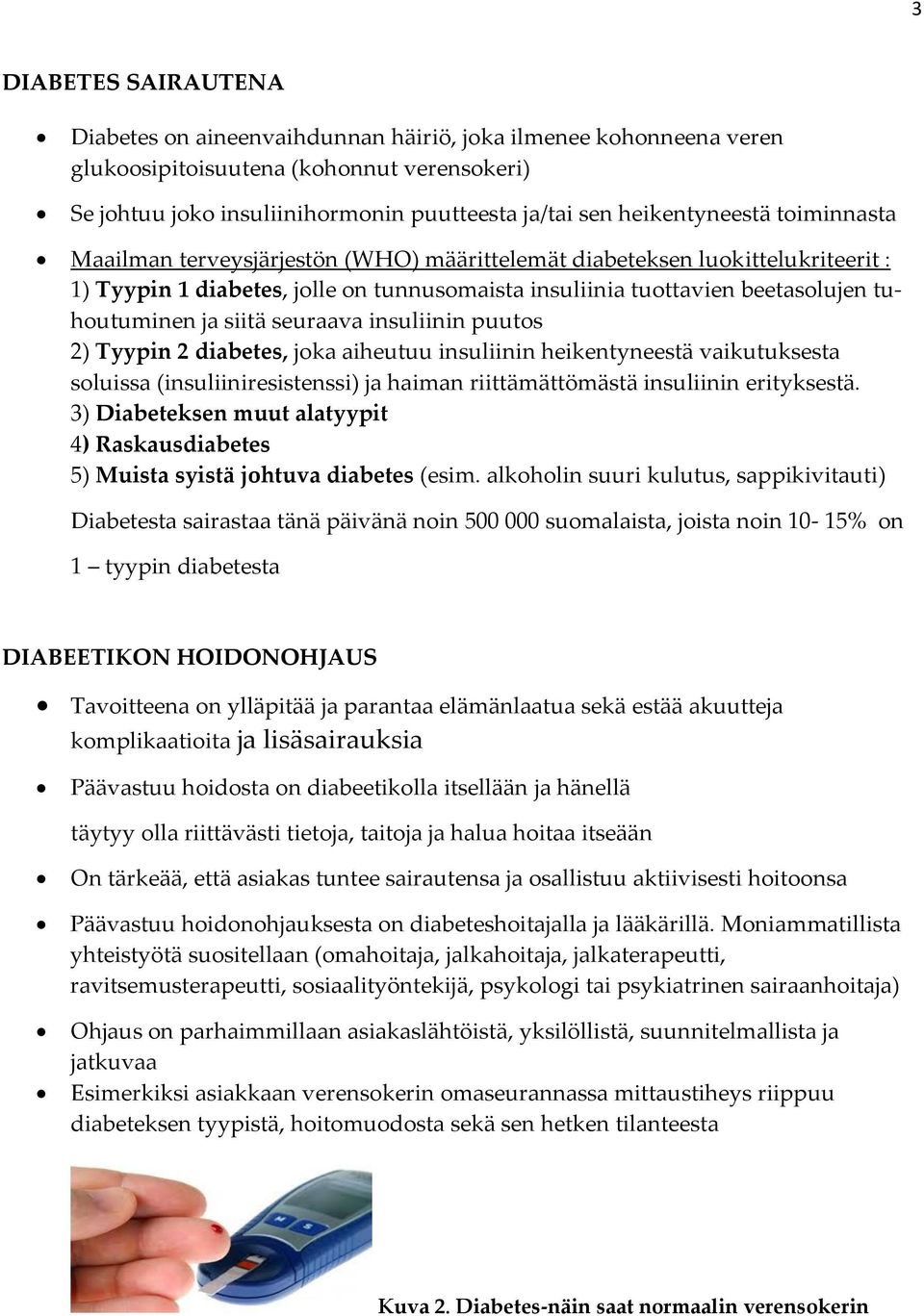 ja siitä seuraava insuliinin puutos 2) Tyypin 2 diabetes, joka aiheutuu insuliinin heikentyneestä vaikutuksesta soluissa (insuliiniresistenssi) ja haiman riittämättömästä insuliinin erityksestä.