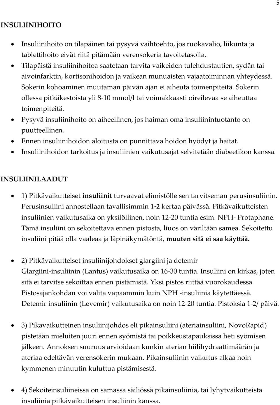 Sokerin kohoaminen muutaman päivän ajan ei aiheuta toimenpiteitä. Sokerin ollessa pitkäkestoista yli 8-10 mmol/l tai voimakkaasti oireilevaa se aiheuttaa toimenpiteitä.