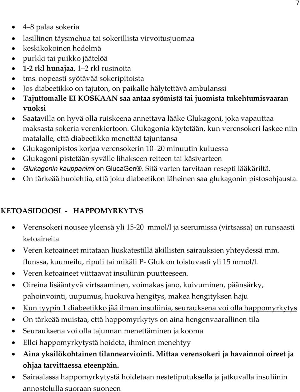 ruiskeena annettava lääke Glukagoni, joka vapauttaa maksasta sokeria verenkiertoon.