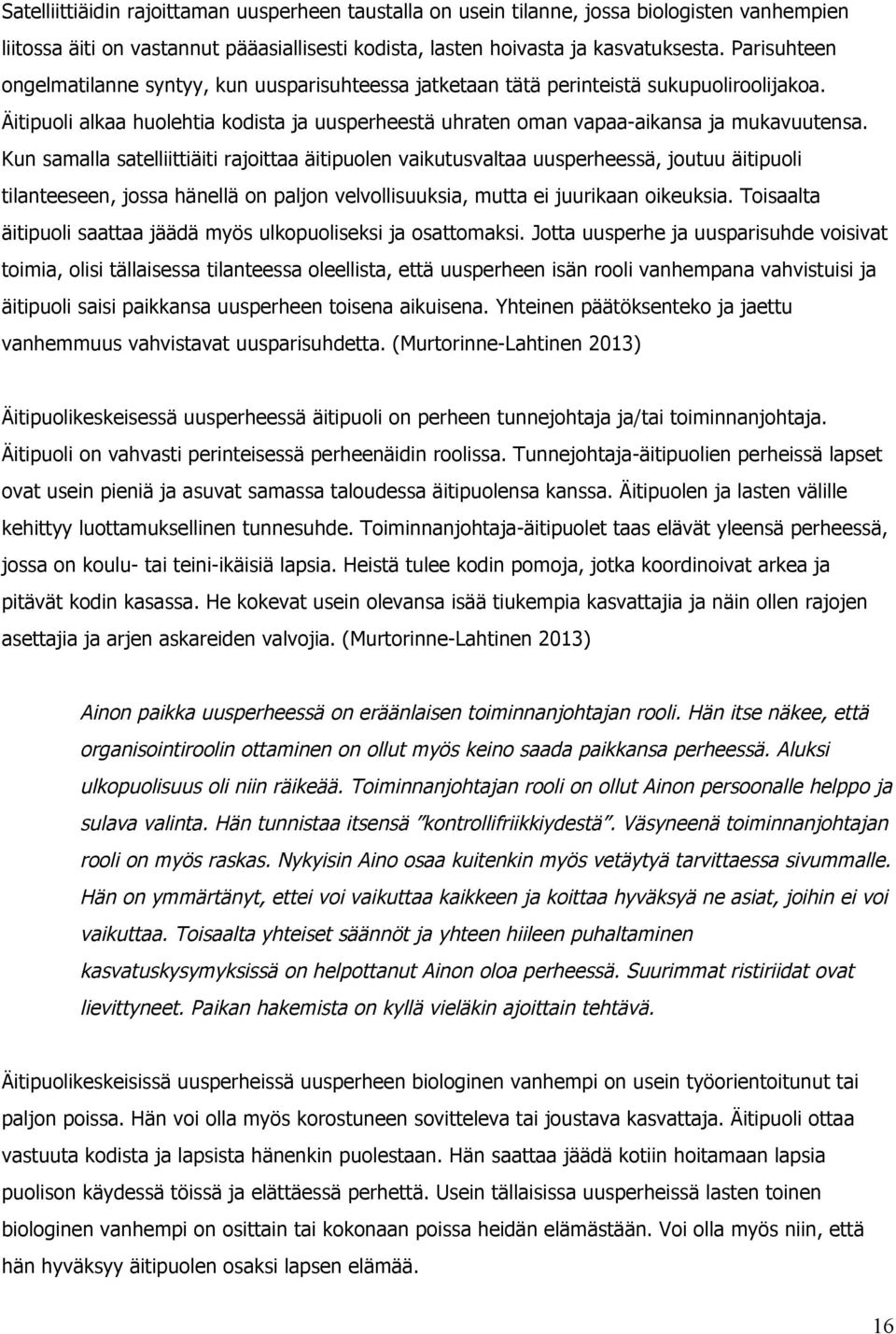 Kun samalla satelliittiäiti rajoittaa äitipuolen vaikutusvaltaa uusperheessä, joutuu äitipuoli tilanteeseen, jossa hänellä on paljon velvollisuuksia, mutta ei juurikaan oikeuksia.