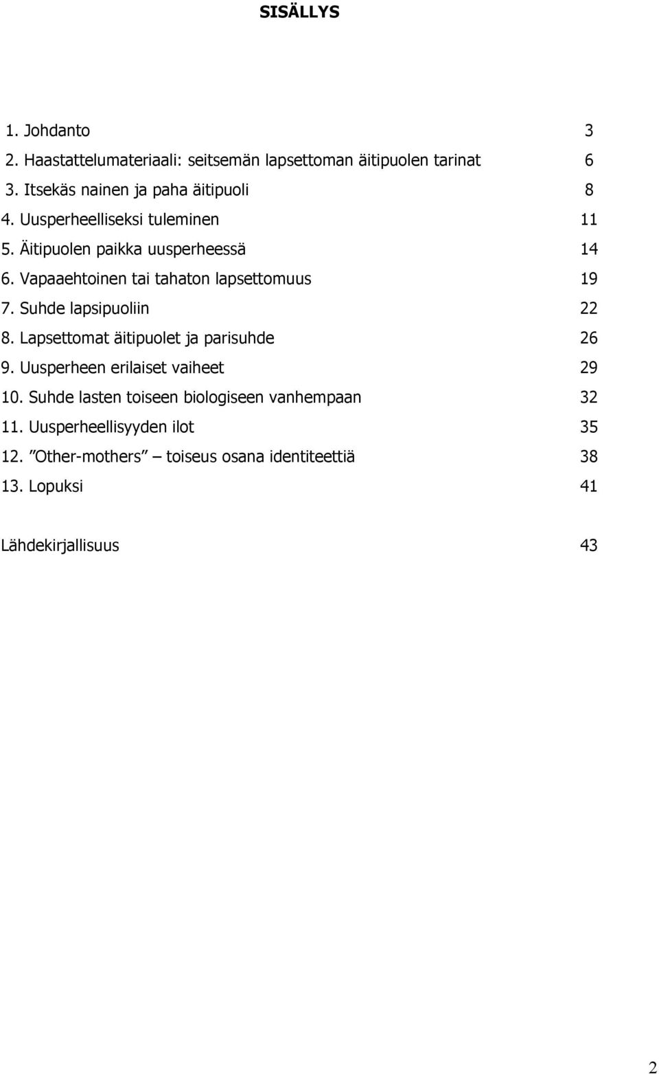 Vapaaehtoinen tai tahaton lapsettomuus 19 7. Suhde lapsipuoliin 22 8. Lapsettomat äitipuolet ja parisuhde 26 9.