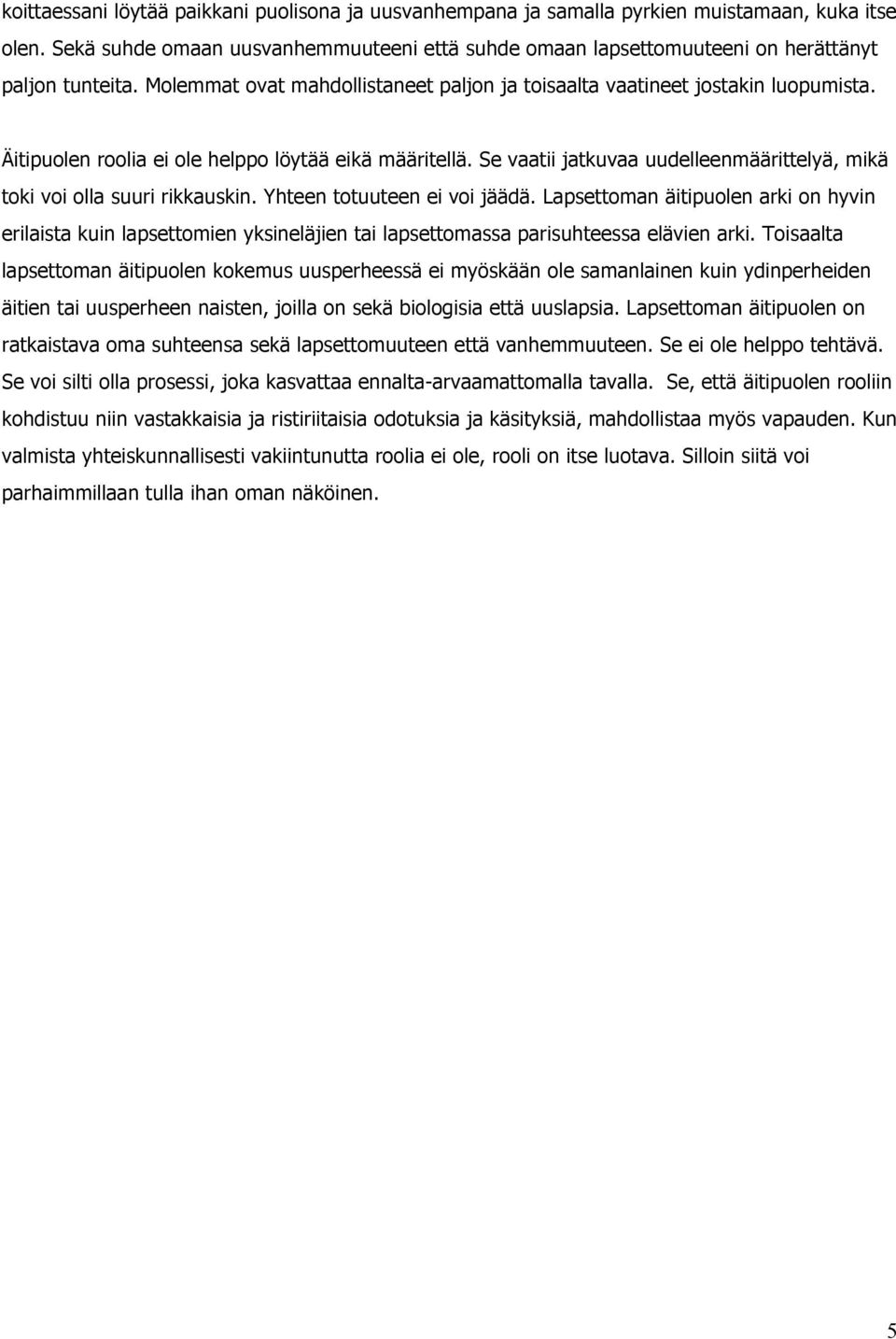 Äitipuolen roolia ei ole helppo löytää eikä määritellä. Se vaatii jatkuvaa uudelleenmäärittelyä, mikä toki voi olla suuri rikkauskin. Yhteen totuuteen ei voi jäädä.