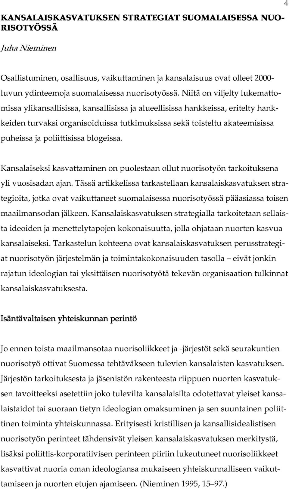 poliittisissa blogeissa. Kansalaiseksi kasvattaminen on puolestaan ollut nuorisotyön tarkoituksena yli vuosisadan ajan.