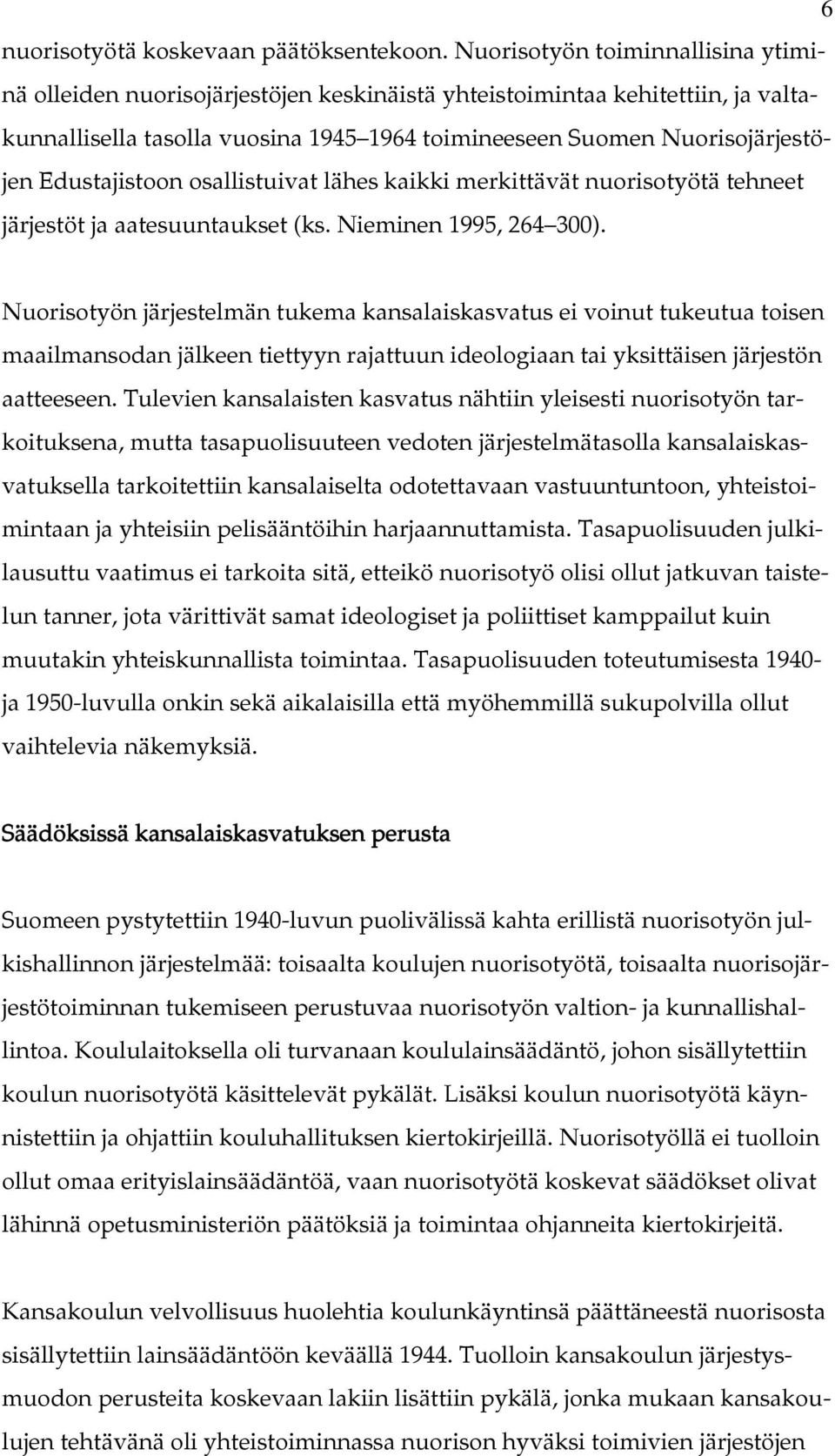 Edustajistoon osallistuivat lähes kaikki merkittävät nuorisotyötä tehneet järjestöt ja aatesuuntaukset (ks. Nieminen 1995, 264 300).