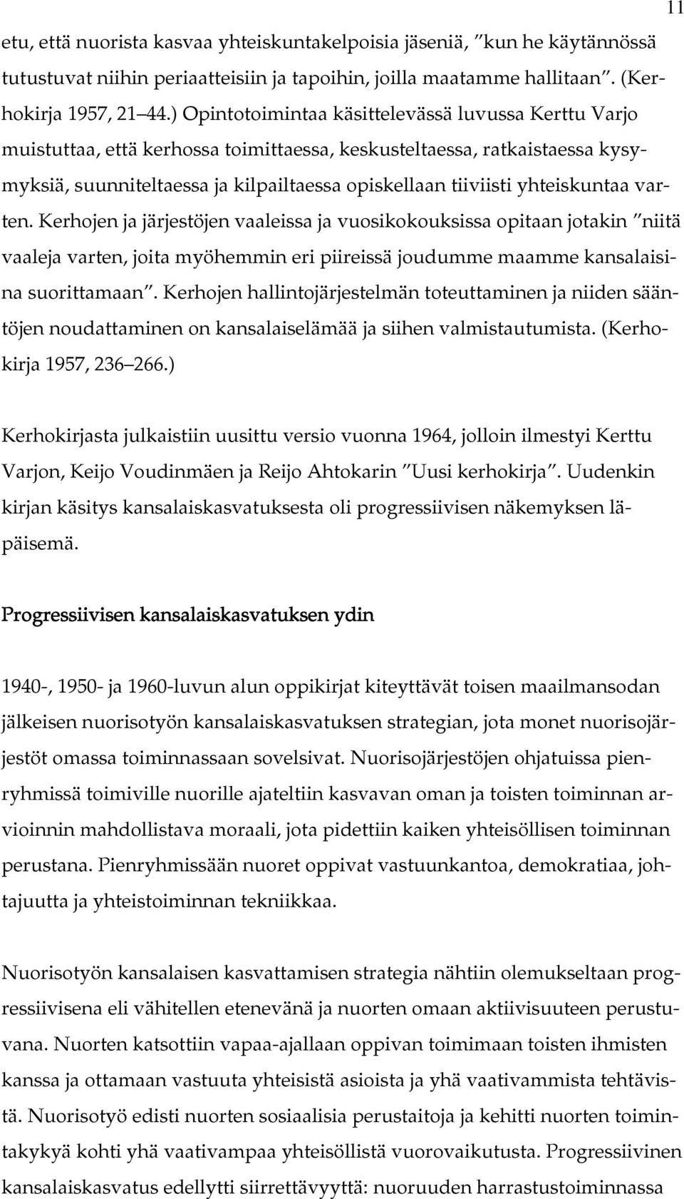 yhteiskuntaa varten. Kerhojen ja järjestöjen vaaleissa ja vuosikokouksissa opitaan jotakin niitä vaaleja varten, joita myöhemmin eri piireissä joudumme maamme kansalaisina suorittamaan.