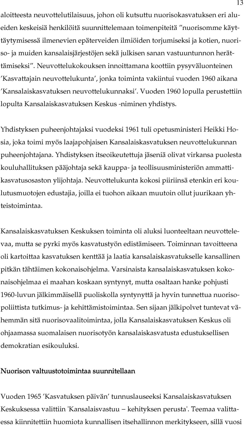 Neuvottelukokouksen innoittamana koottiin pysyväluonteinen Kasvattajain neuvottelukunta, jonka toiminta vakiintui vuoden 1960 aikana Kansalaiskasvatuksen neuvottelukunnaksi.