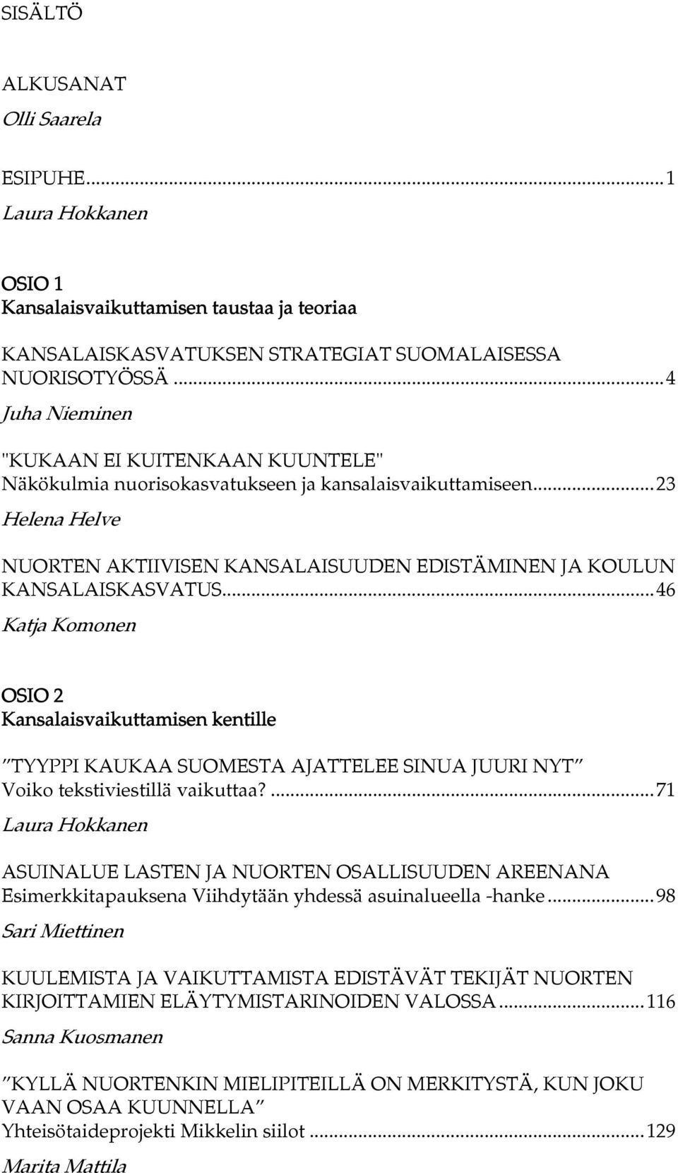 ..46 Katja Komonen OSIO 2 Kansalaisvaikuttamisen kentille TYYPPI KAUKAA SUOMESTA AJATTELEE SINUA JUURI NYT Voiko tekstiviestillä vaikuttaa?