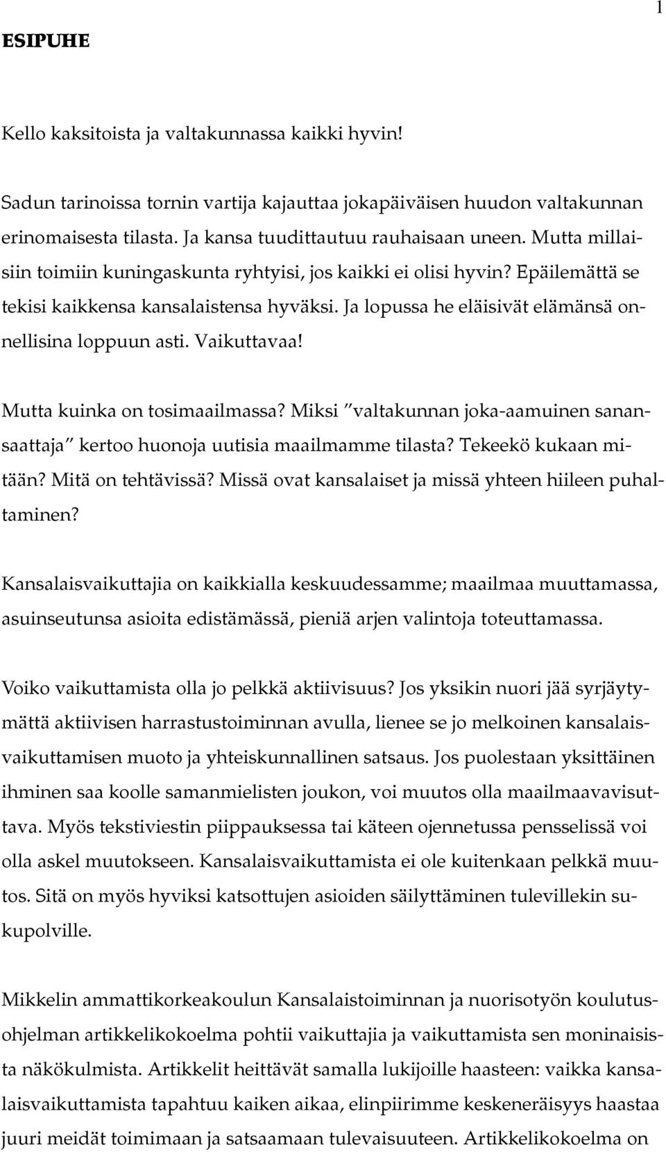 Vaikuttavaa! Mutta kuinka on tosimaailmassa? Miksi valtakunnan joka-aamuinen sanansaattaja kertoo huonoja uutisia maailmamme tilasta? Tekeekö kukaan mitään? Mitä on tehtävissä?