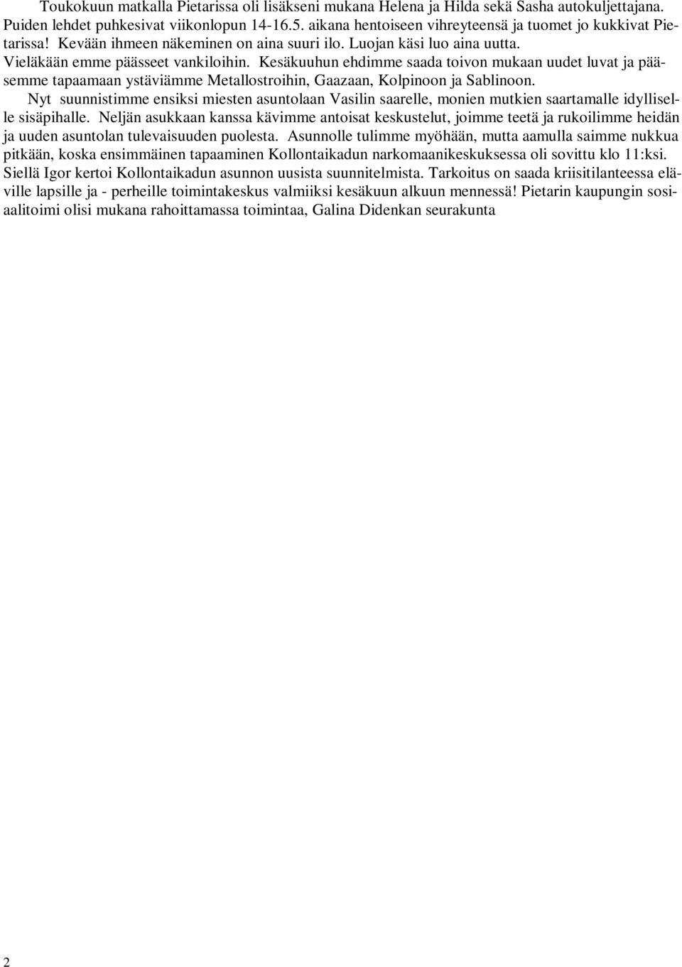 Kesäkuuhun ehdimme saada toivon mukaan uudet luvat ja pääsemme tapaamaan ystäviämme Metallostroihin, Gaazaan, Kolpinoon ja Sablinoon.