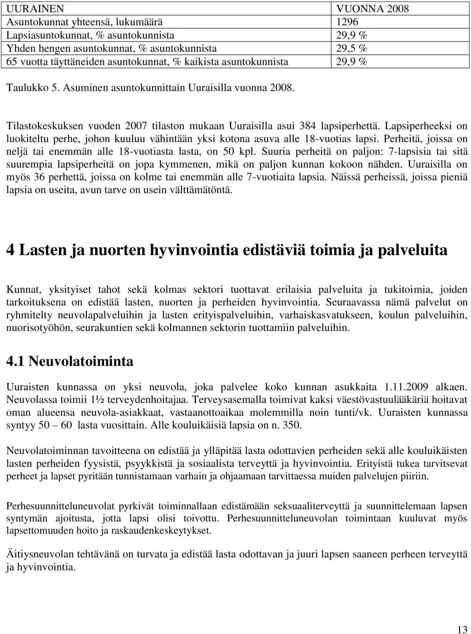 Lapsiperheeksi on luokiteltu perhe, johon kuuluu vähintään yksi kotona asuva alle 18-vuotias lapsi. Perheitä, joissa on neljä tai enemmän alle 18-vuotiasta lasta, on 50 kpl.