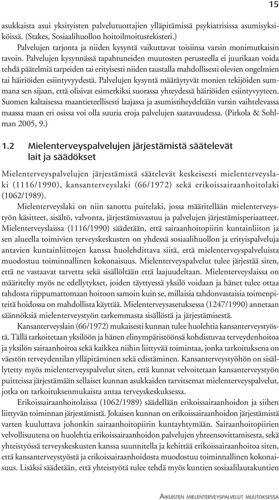 Palvelujen kysynnässä tapahtuneiden muutosten perusteella ei juurikaan voida tehdä päätelmiä tarpeiden tai erityisesti niiden taustalla mahdollisesti olevien ongelmien tai häiriöiden esiintyvyydestä.