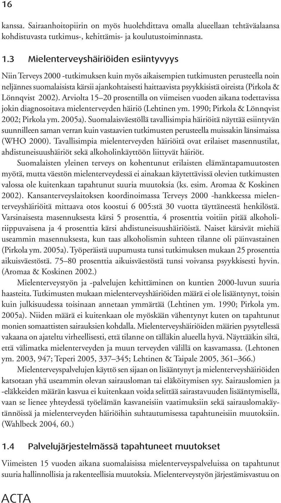 oireista (Pirkola & Lönnqvist 2002). Arviolta 15 20 prosentilla on viimeisen vuoden aikana todettavissa jokin diagnosoitava mielenterveyden häiriö (Lehtinen ym.