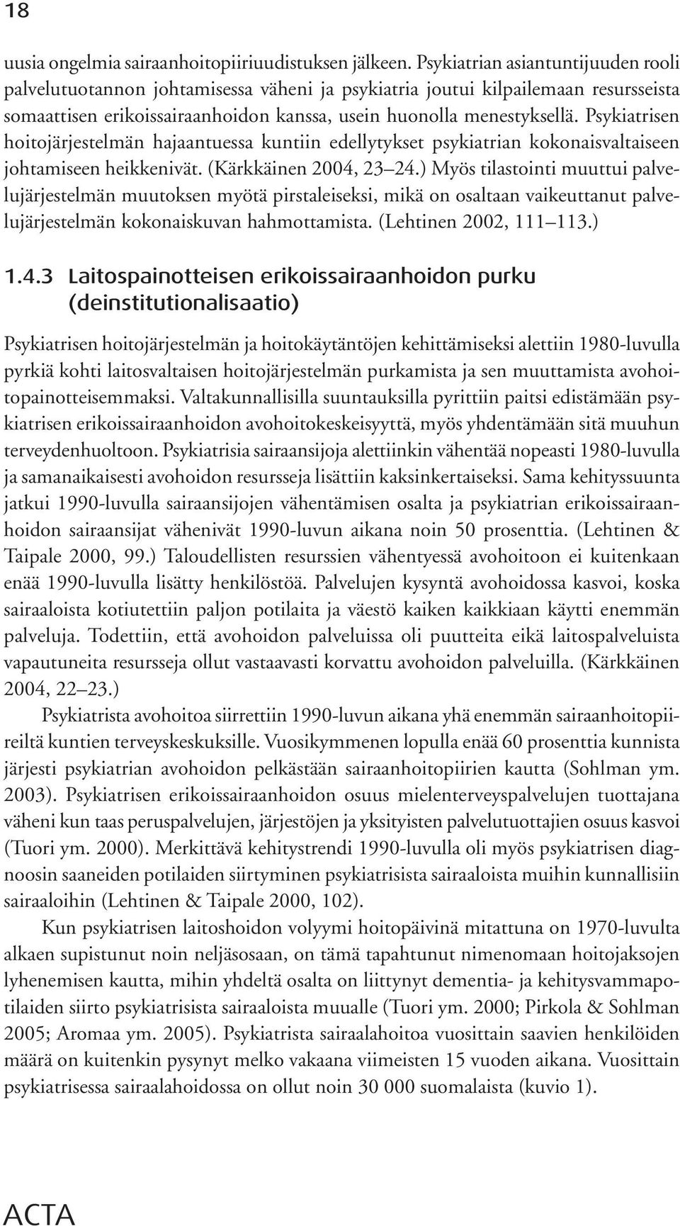 Psykiatrisen hoitojärjestelmän hajaantuessa kuntiin edellytykset psykiatrian kokonaisvaltaiseen johtamiseen heikkenivät. (Kärkkäinen 2004, 23 24.