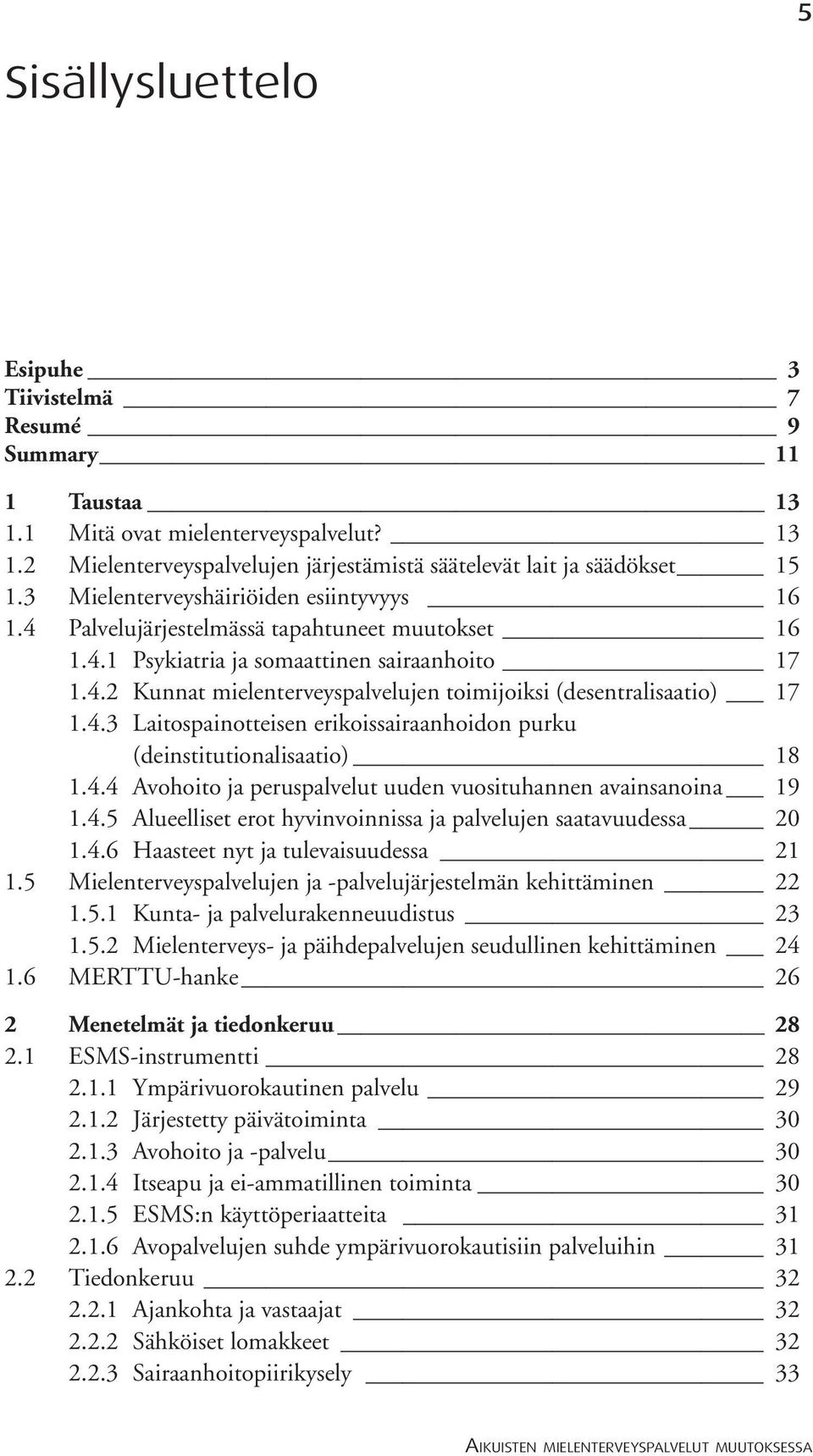 4.3 Laitospainotteisen erikoissairaanhoidon purku (deinstitutionalisaatio) 18 1.4.4 Avohoito ja peruspalvelut uuden vuosituhannen avainsanoina 19 1.4.5 Alueelliset erot hyvinvoinnissa ja palvelujen saatavuudessa 20 1.