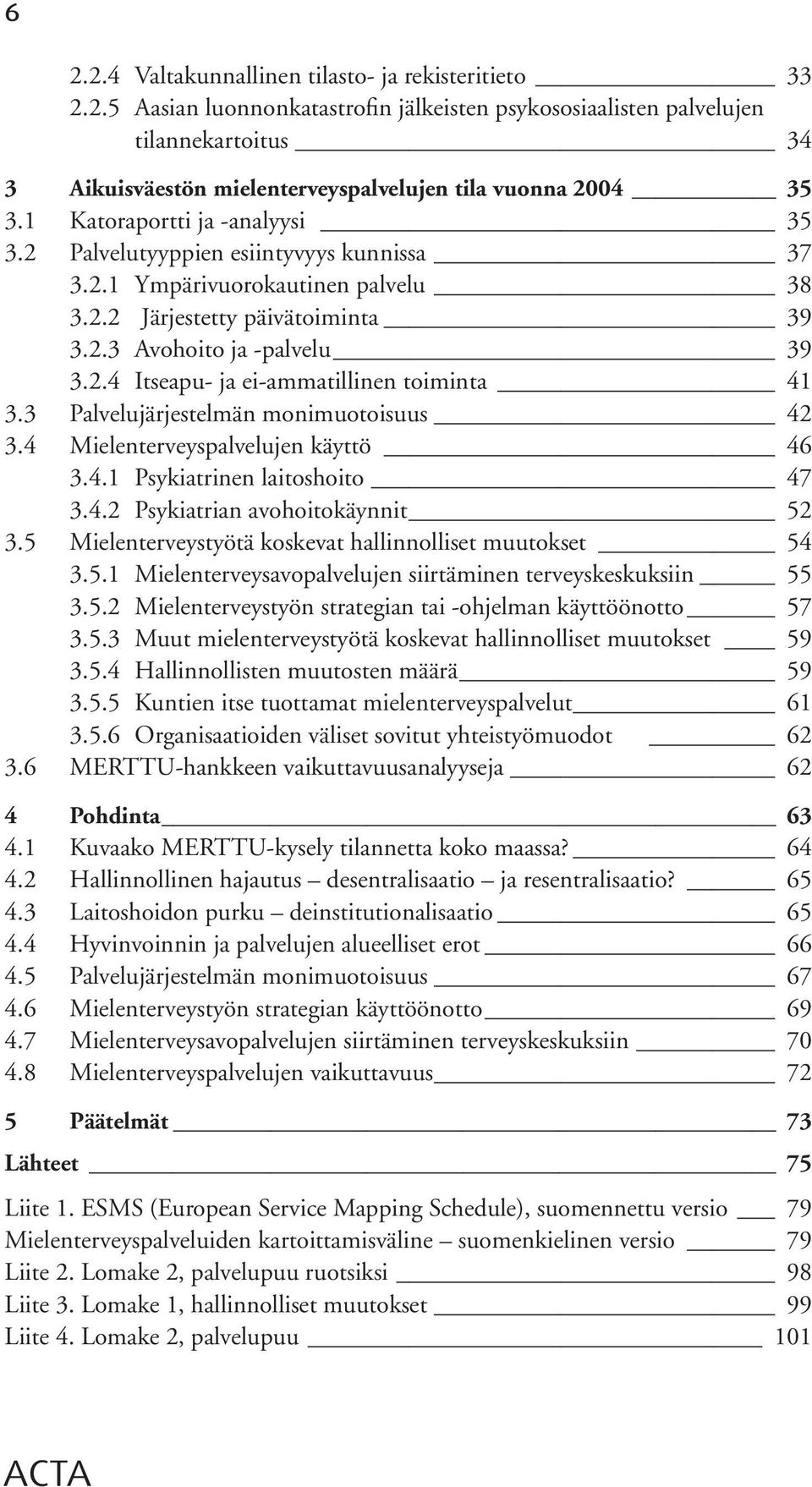 3 Palvelujärjestelmän monimuotoisuus 42 3.4 Mielenterveyspalvelujen käyttö 46 3.4.1 Psykiatrinen laitoshoito 47 3.4.2 Psykiatrian avohoitokäynnit 52 3.