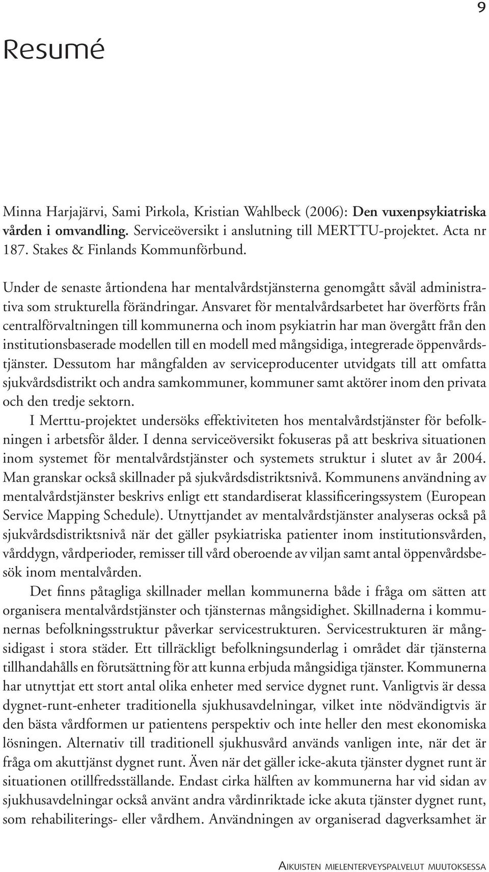 Ansvaret för mentalvårdsarbetet har överförts från centralförvaltningen till kommunerna och inom psykiatrin har man övergått från den institutionsbaserade modellen till en modell med mångsidiga,