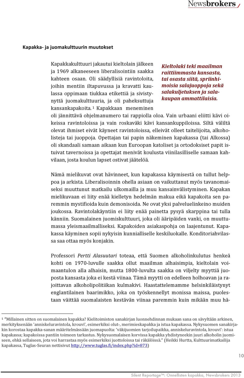 1 Kapakkaan meneminen Kieltolaki teki maailman raittiimmasta kansasta, tai osasta siitä, spriinhi- moisia salajuoppoja sekä salakuljetuksen ja sala- kaupan ammattilaisia.