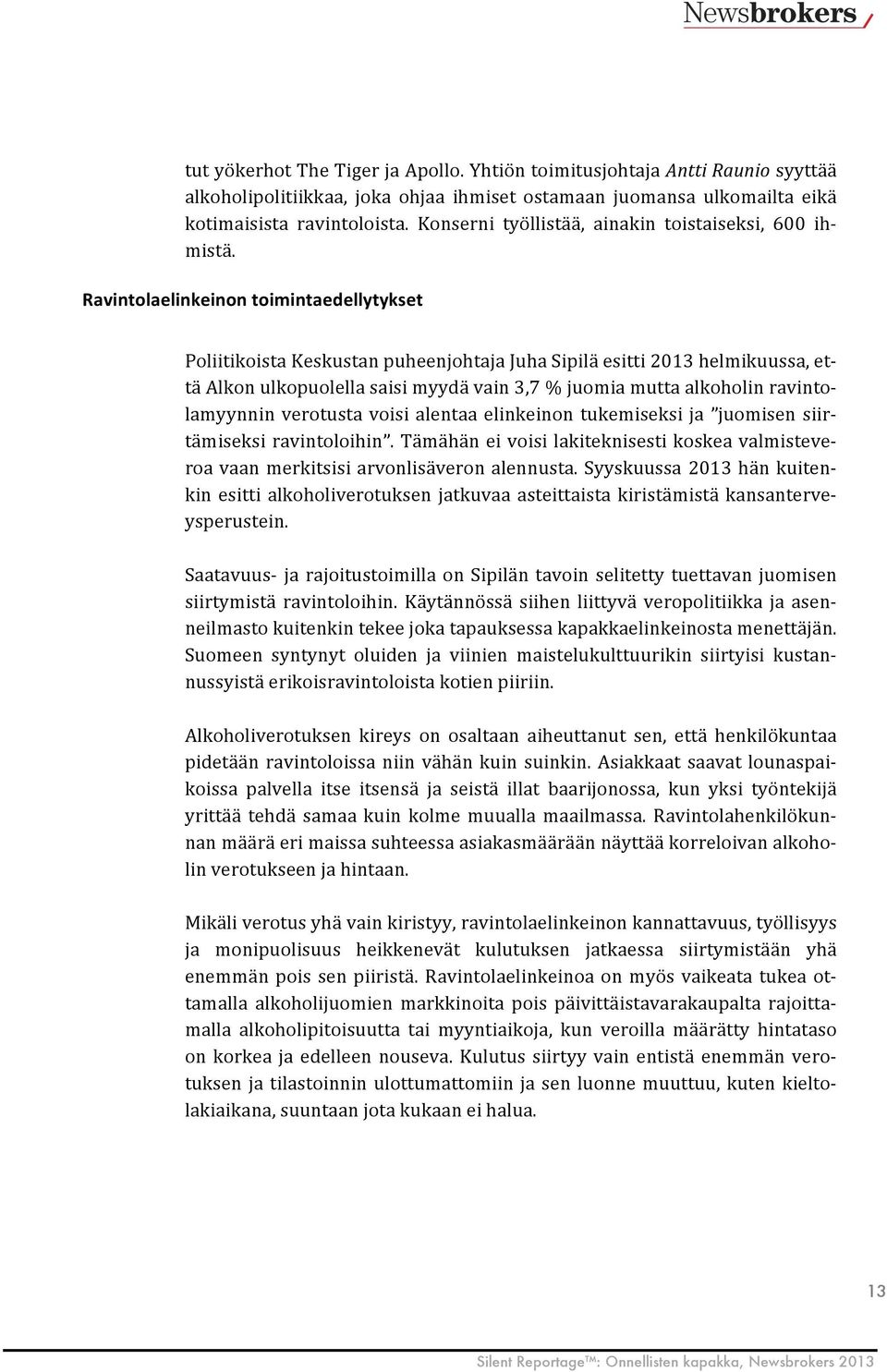 Ravintolaelinkeinon toimintaedellytykset Poliitikoista Keskustan puheenjohtaja Juha Sipilä esitti 2013 helmikuussa, et- tä Alkon ulkopuolella saisi myydä vain 3,7 % juomia mutta alkoholin ravinto-