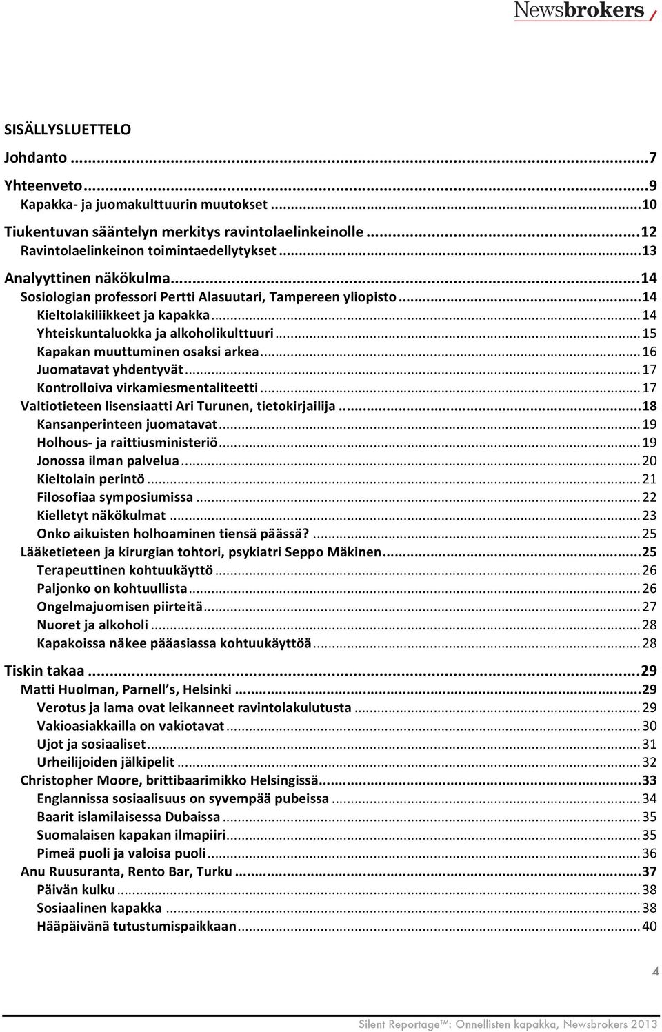 .. 15 Kapakan muuttuminen osaksi arkea... 16 Juomatavat yhdentyvät... 17 Kontrolloiva virkamiesmentaliteetti... 17 Valtiotieteen lisensiaatti Ari Turunen, tietokirjailija.