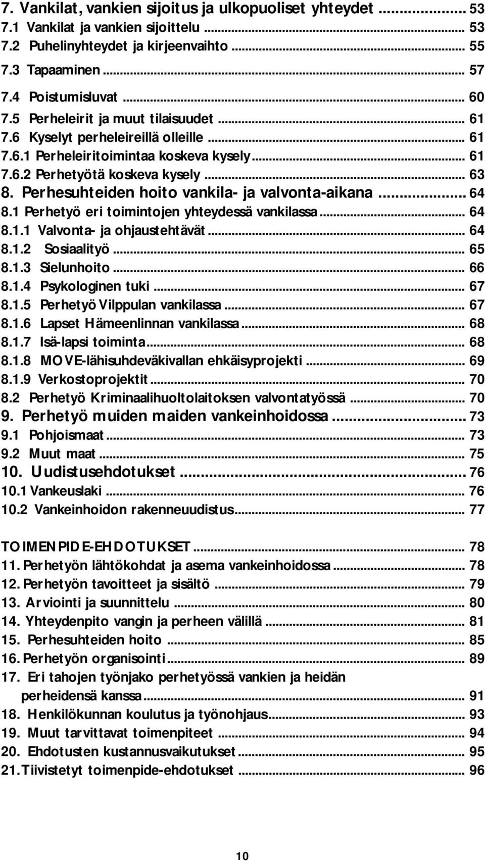 Perhesuhteiden hoito vankila- ja valvonta-aikana... 64 8.1 Perhetyö eri toimintojen yhteydessä vankilassa... 64 8.1.1 Valvonta- ja ohjaustehtävät... 64 8.1.2 Sosiaalityö... 65 8.1.3 Sielunhoito... 66 8.