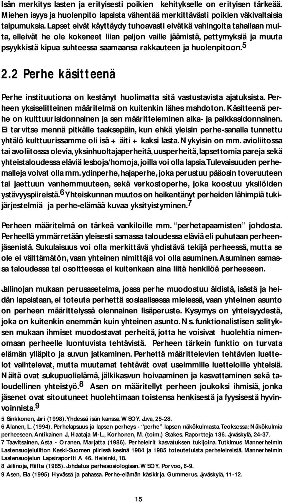 huolenpitoon. 5 2.2 Perhe käsitteenä Perhe instituutiona on kestänyt huolimatta sitä vastustavista ajatuksista. Perheen yksiselitteinen määritelmä on kuitenkin lähes mahdoton.