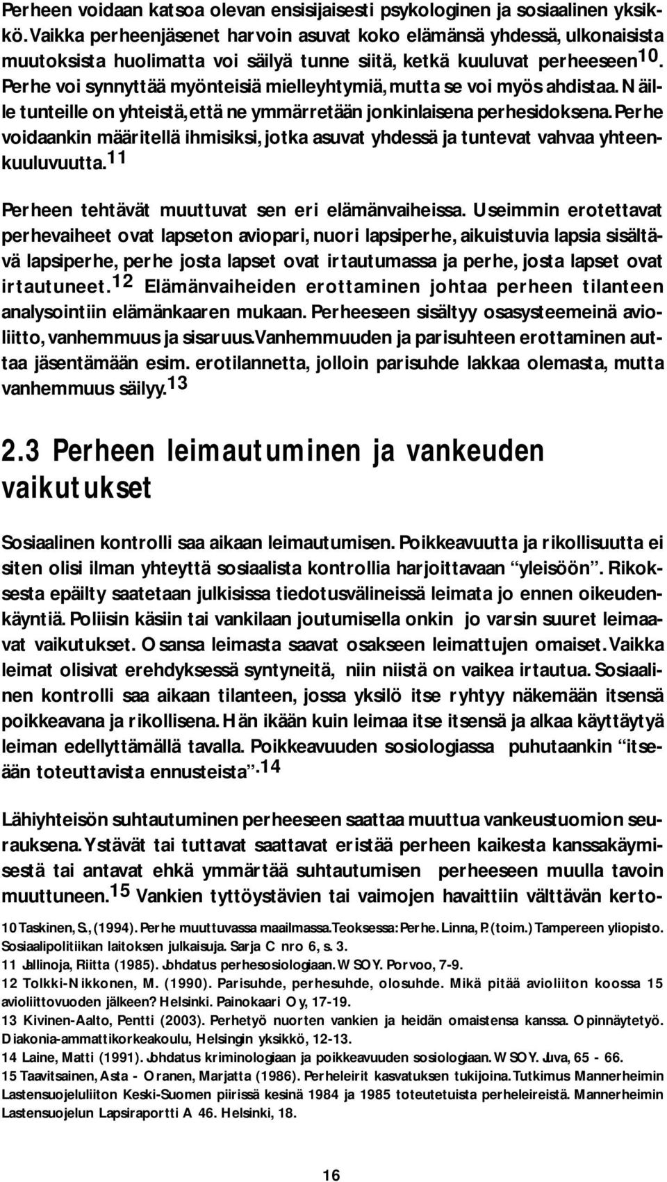 Perhe voi synnyttää myönteisiä mielleyhtymiä, mutta se voi myös ahdistaa. Näille tunteille on yhteistä, että ne ymmärretään jonkinlaisena perhesidoksena.