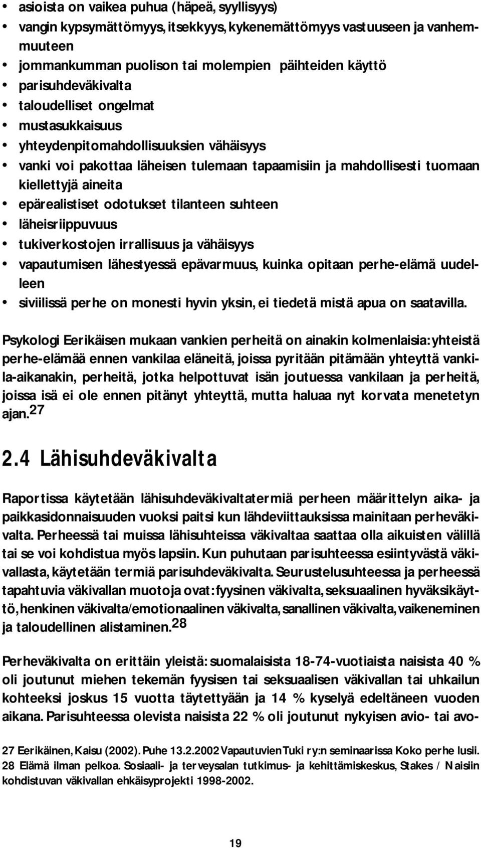 tilanteen suhteen läheisriippuvuus tukiverkostojen irrallisuus ja vähäisyys vapautumisen lähestyessä epävarmuus, kuinka opitaan perhe-elämä uudelleen siviilissä perhe on monesti hyvin yksin, ei