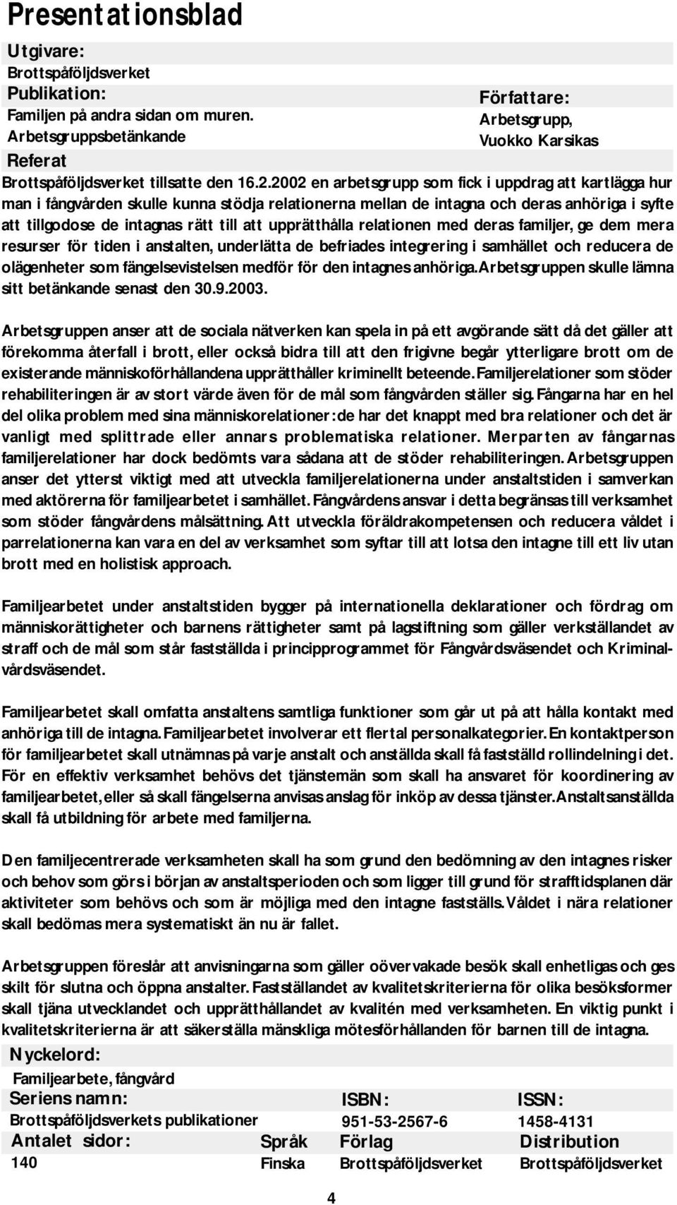 upprätthålla relationen med deras familjer, ge dem mera resurser för tiden i anstalten, underlätta de befriades integrering i samhället och reducera de olägenheter som fängelsevistelsen medför för