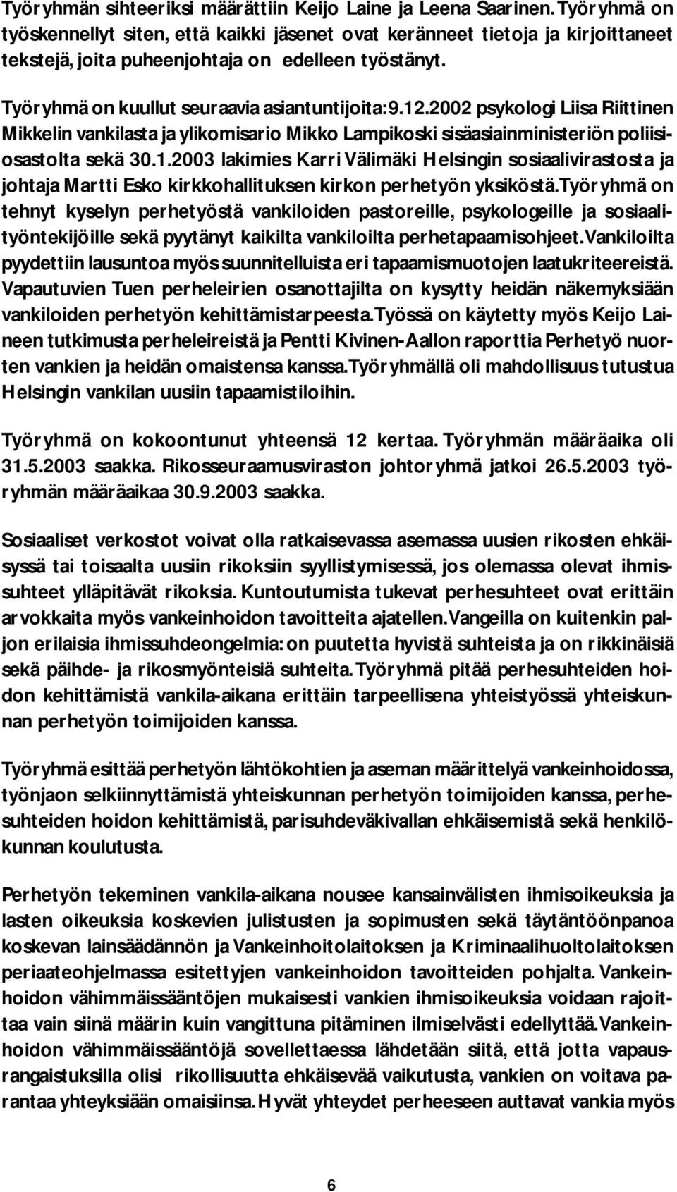 2002 psykologi Liisa Riittinen Mikkelin vankilasta ja ylikomisario Mikko Lampikoski sisäasiainministeriön poliisiosastolta sekä 30.1.