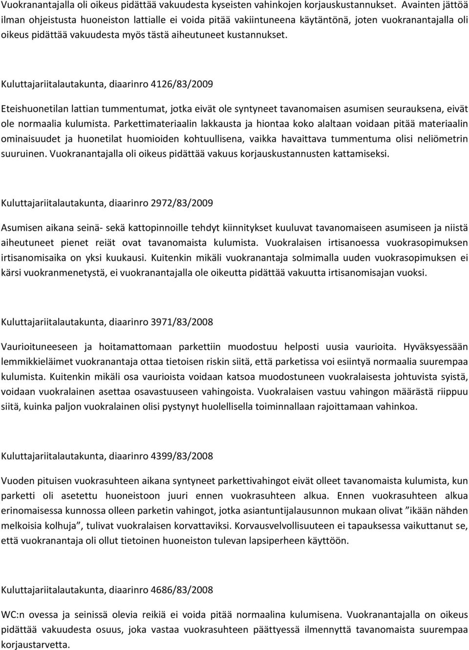 Kuluttajariitalautakunta, diaarinro 4126/83/2009 Eteishuonetilan lattian tummentumat, jotka eivät ole syntyneet tavanomaisen asumisen seurauksena, eivät ole normaalia kulumista.