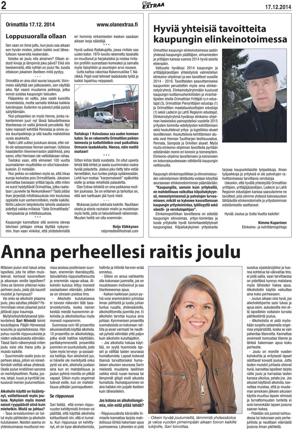 - - - Orimattila on aina ollut vauras kaupunki. Voimmeko säilyttää sen jatkossakin, sen näyttää aika. Nyt vaanii muutamia peikkoja, jotka voivat suistaa kaupungin talouden.