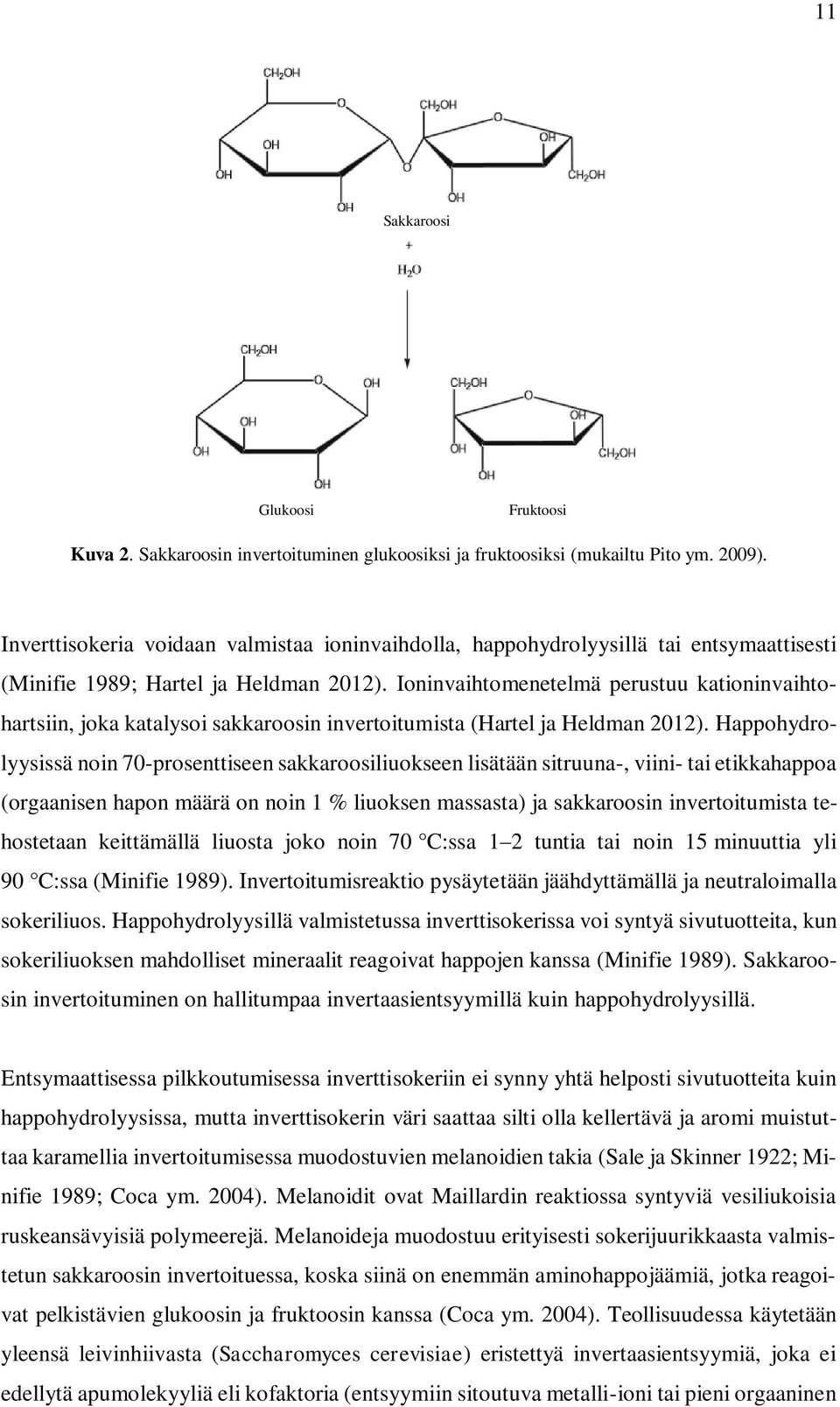 Ioninvaihtomenetelmä perustuu kationinvaihtohartsiin, joka katalysoi sakkaroosin invertoitumista (Hartel ja Heldman 2012).