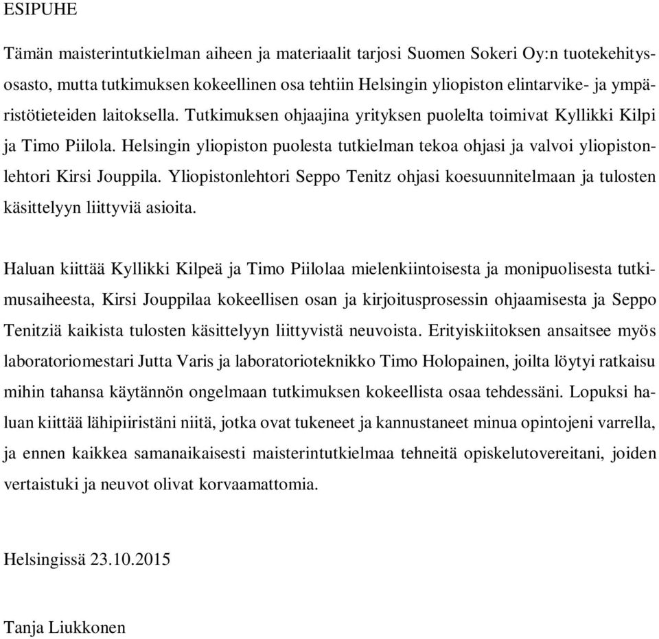 Helsingin yliopiston puolesta tutkielman tekoa ohjasi ja valvoi yliopistonlehtori Kirsi Jouppila. Yliopistonlehtori Seppo Tenitz ohjasi koesuunnitelmaan ja tulosten käsittelyyn liittyviä asioita.