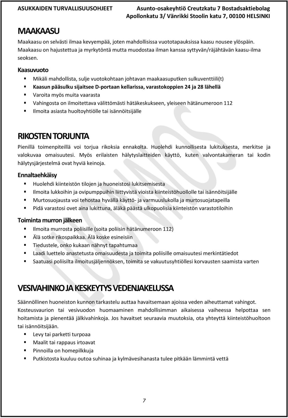 Kaasuvuoto Mikäli mahdollista, sulje vuotokohtaan johtavan maakaasuputken sulkuventtiili(t) Kaasun pääsulku sijaitsee D-portaan kellarissa, varastokoppien 24 ja 28 lähellä Varoita myös muita vaarasta