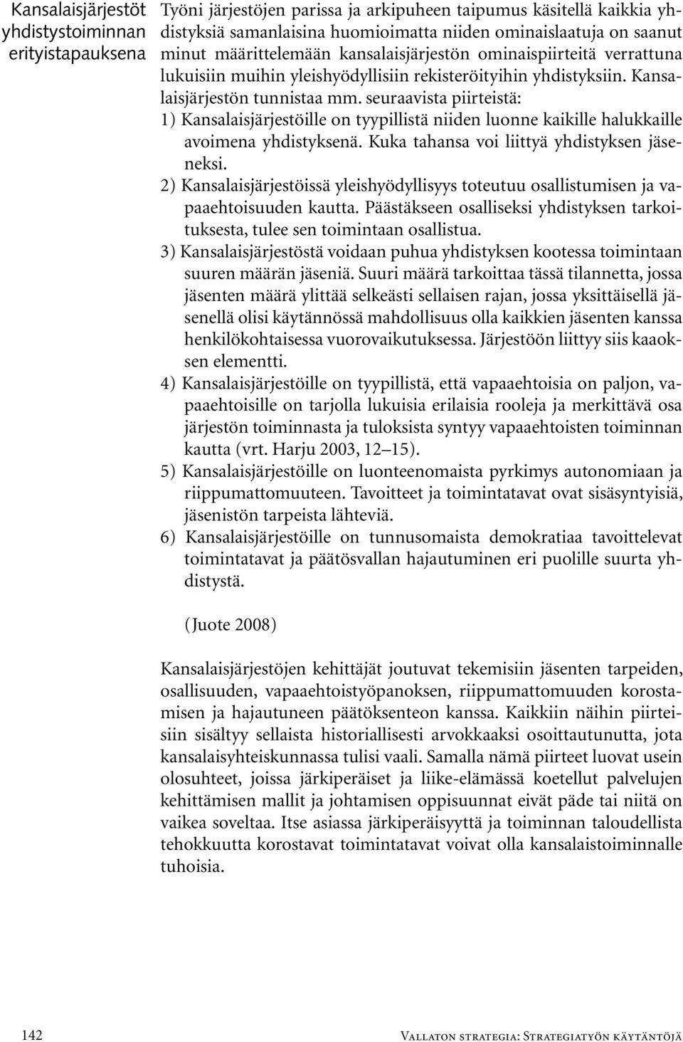 seuraavista piirteistä: 1) Kansalaisjärjestöille on tyypillistä niiden luonne kaikille halukkaille avoimena yhdistyksenä. Kuka tahansa voi liittyä yhdistyksen jäseneksi.