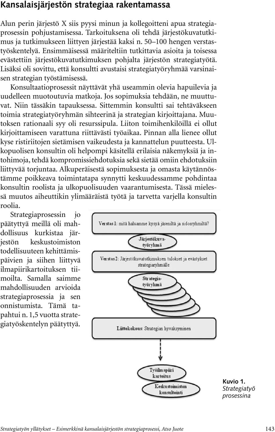 Ensimmäisessä määriteltiin tutkittavia asioita ja toisessa evästettiin järjestökuvatutkimuksen pohjalta järjestön strategiatyötä.