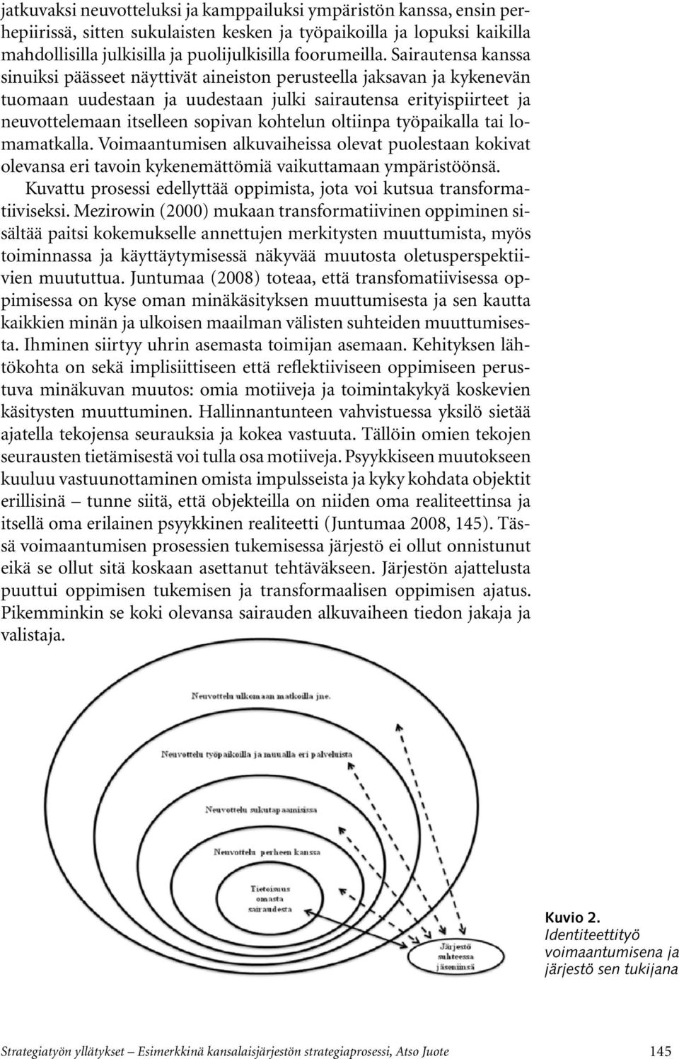 kohtelun oltiinpa työpaikalla tai lomamatkalla. Voimaantumisen alkuvaiheissa olevat puolestaan kokivat olevansa eri tavoin kykenemättömiä vaikuttamaan ympäristöönsä.