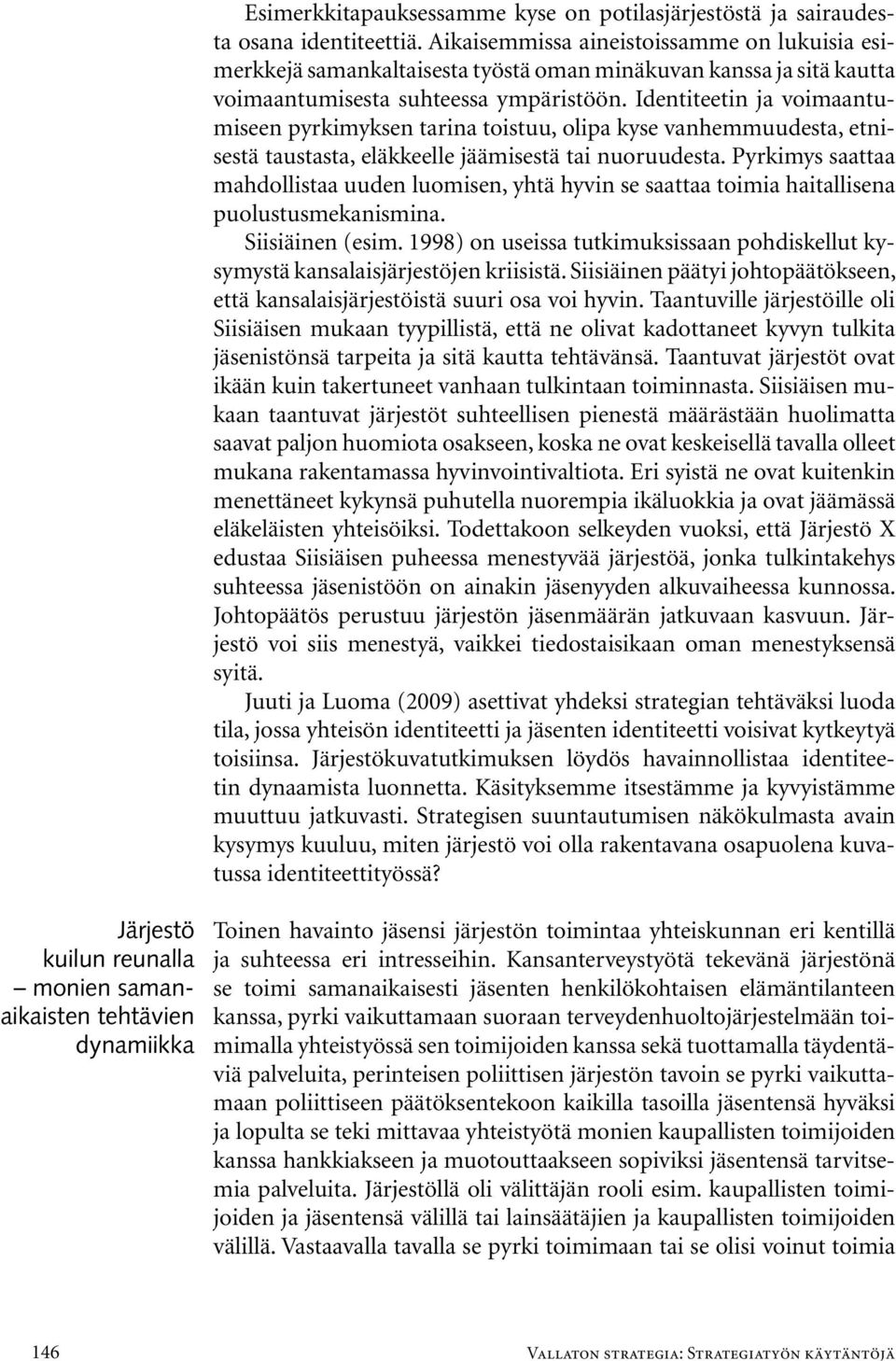 Identiteetin ja voimaantumiseen pyrkimyksen tarina toistuu, olipa kyse vanhemmuudesta, etnisestä taustasta, eläkkeelle jäämisestä tai nuoruudesta.