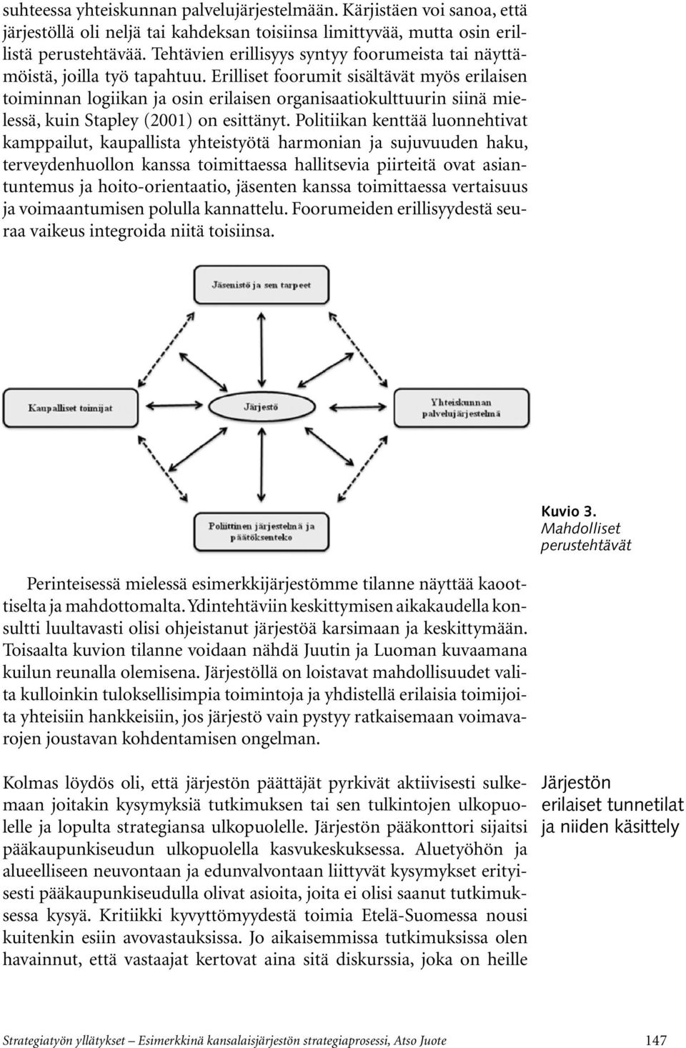 Erilliset foorumit sisältävät myös erilaisen toiminnan logiikan ja osin erilaisen organisaatiokulttuurin siinä mielessä, kuin Stapley (2001) on esittänyt.