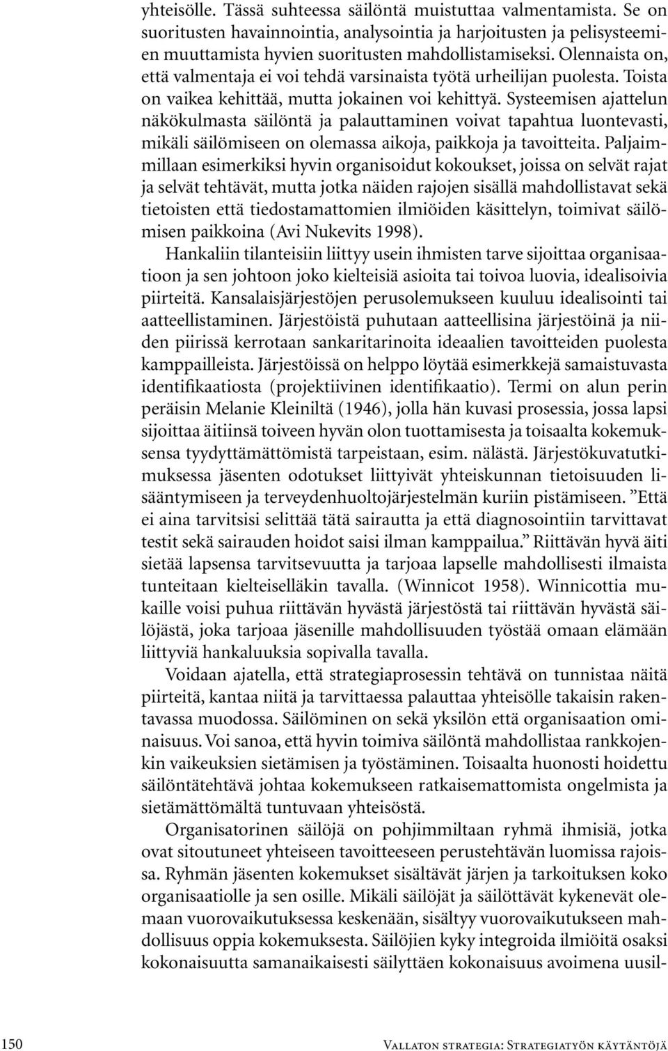 Systeemisen ajattelun näkökulmasta säilöntä ja palauttaminen voivat tapahtua luontevasti, mikäli säilömiseen on olemassa aikoja, paikkoja ja tavoitteita.