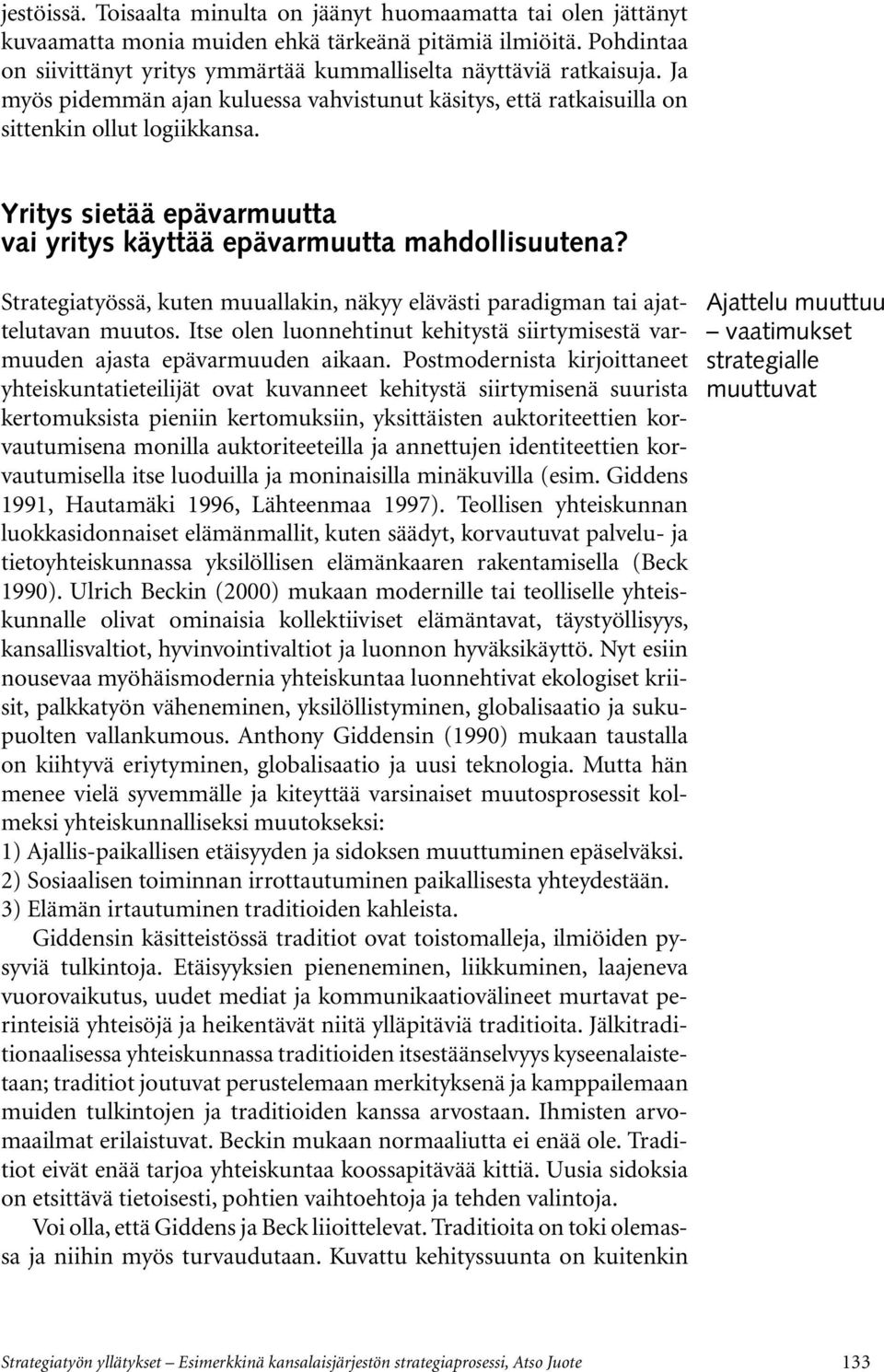 Yritys sietää epävarmuutta vai yritys käyttää epävarmuutta mahdollisuutena? Strategiatyössä, kuten muuallakin, näkyy elävästi paradigman tai ajattelutavan muutos.