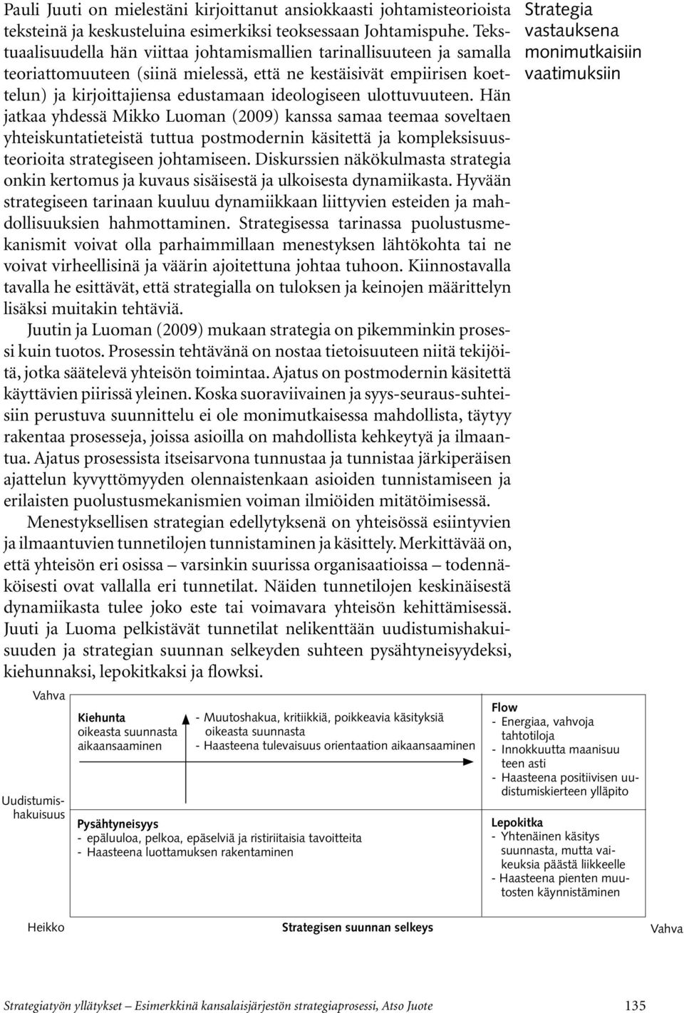 ulottuvuuteen. Hän jatkaa yhdessä Mikko Luoman (2009) kanssa samaa teemaa soveltaen yhteiskuntatieteistä tuttua postmodernin käsitettä ja kompleksisuusteorioita strategiseen johtamiseen.