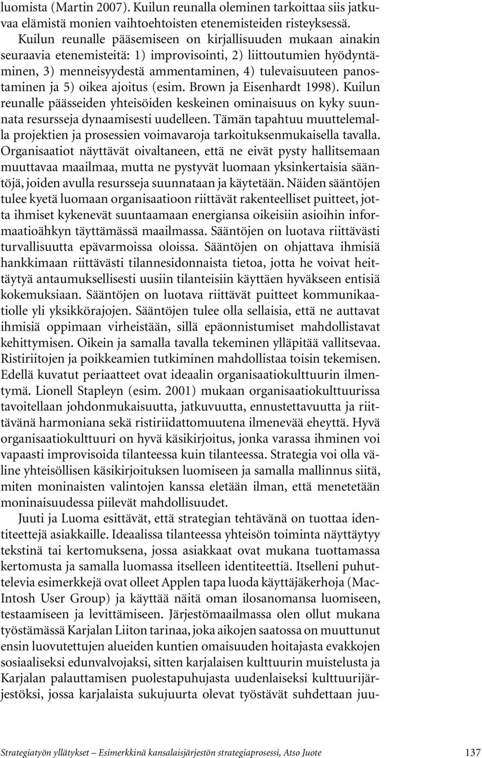 ja 5) oikea ajoitus (esim. Brown ja Eisenhardt 1998). Kuilun reunalle päässeiden yhteisöiden keskeinen ominaisuus on kyky suunnata resursseja dynaamisesti uudelleen.