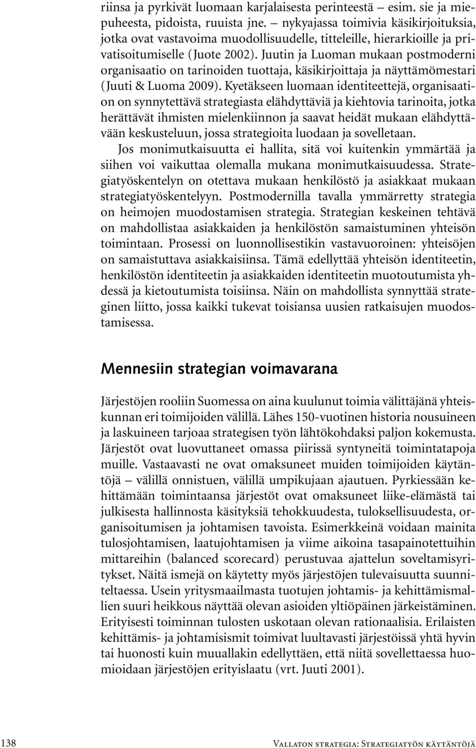 Juutin ja Luoman mukaan postmoderni organisaatio on tarinoiden tuottaja, käsikirjoittaja ja näyttämömestari (Juuti & Luoma 2009).